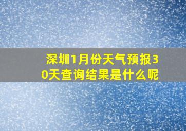 深圳1月份天气预报30天查询结果是什么呢