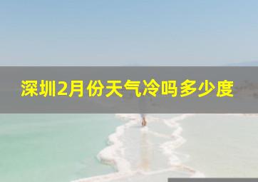 深圳2月份天气冷吗多少度