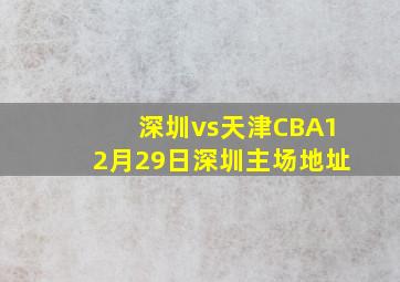 深圳vs天津CBA12月29日深圳主场地址