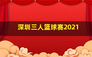 深圳三人篮球赛2021