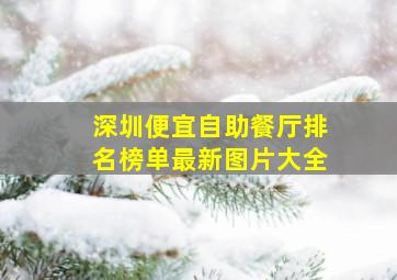 深圳便宜自助餐厅排名榜单最新图片大全