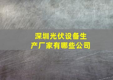 深圳光伏设备生产厂家有哪些公司