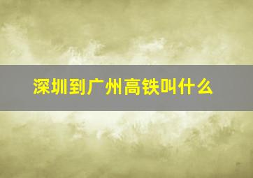 深圳到广州高铁叫什么