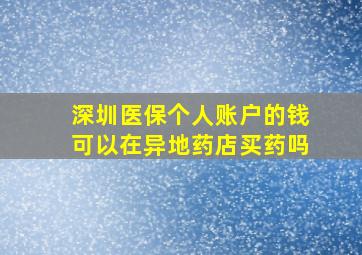 深圳医保个人账户的钱可以在异地药店买药吗