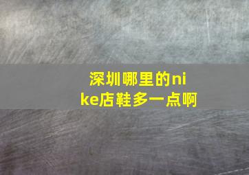 深圳哪里的nike店鞋多一点啊