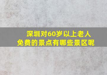 深圳对60岁以上老人免费的景点有哪些景区呢