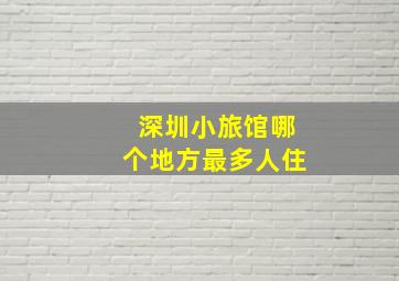 深圳小旅馆哪个地方最多人住