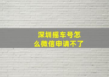 深圳摇车号怎么微信申请不了