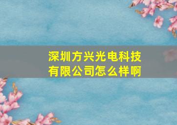 深圳方兴光电科技有限公司怎么样啊