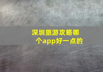 深圳旅游攻略哪个app好一点的