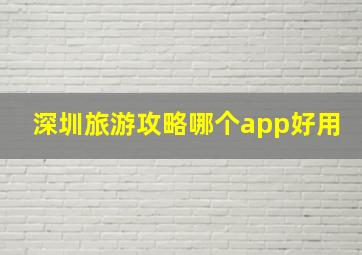 深圳旅游攻略哪个app好用