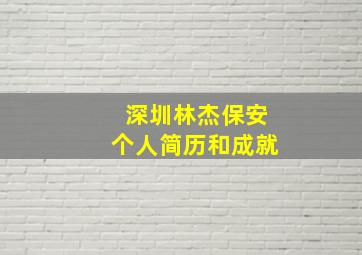 深圳林杰保安个人简历和成就