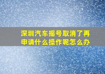 深圳汽车摇号取消了再申请什么操作呢怎么办