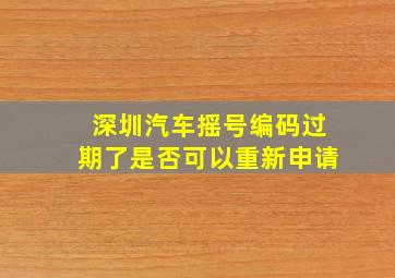 深圳汽车摇号编码过期了是否可以重新申请