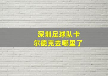 深圳足球队卡尔德克去哪里了