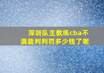 深圳队主教练cba不满裁判判罚多少钱了呢