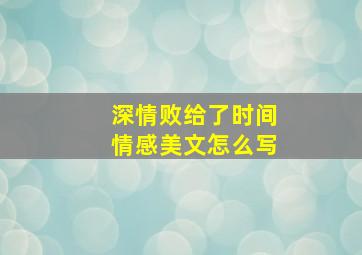 深情败给了时间情感美文怎么写