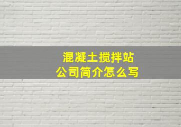 混凝土搅拌站公司简介怎么写