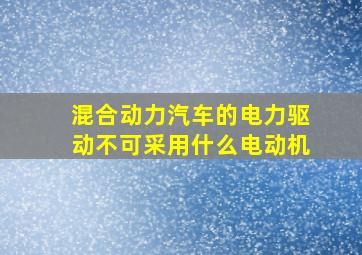 混合动力汽车的电力驱动不可采用什么电动机