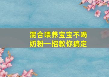 混合喂养宝宝不喝奶粉一招教你搞定