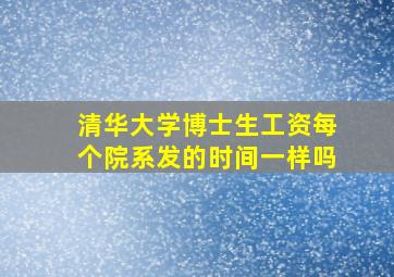 清华大学博士生工资每个院系发的时间一样吗