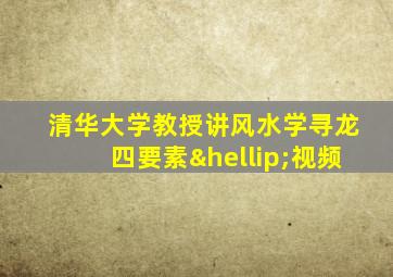 清华大学教授讲风水学寻龙四要素…视频