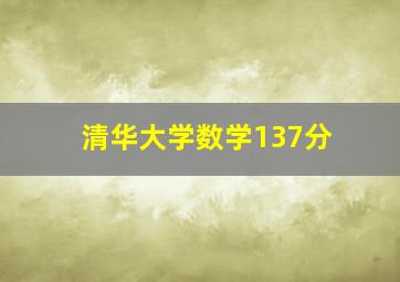 清华大学数学137分