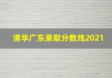 清华广东录取分数线2021