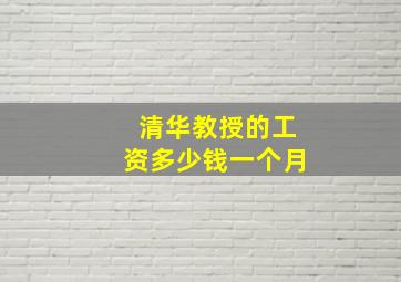 清华教授的工资多少钱一个月