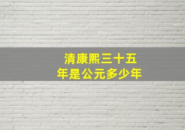 清康熙三十五年是公元多少年