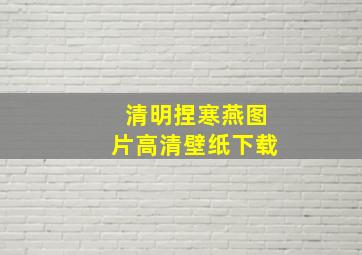 清明捏寒燕图片高清壁纸下载