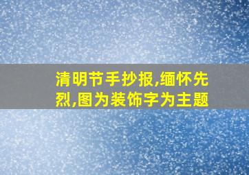 清明节手抄报,缅怀先烈,图为装饰字为主题