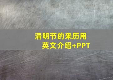 清明节的来历用英文介绍+PPT