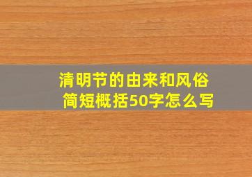 清明节的由来和风俗简短概括50字怎么写