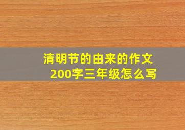 清明节的由来的作文200字三年级怎么写