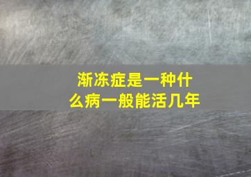 渐冻症是一种什么病一般能活几年