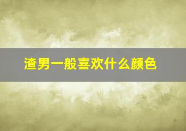 渣男一般喜欢什么颜色