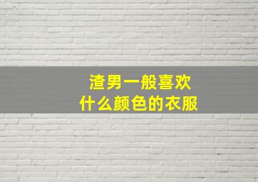 渣男一般喜欢什么颜色的衣服