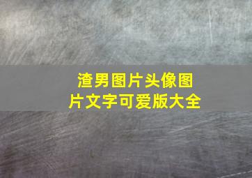 渣男图片头像图片文字可爱版大全