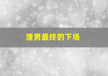 渣男最终的下场