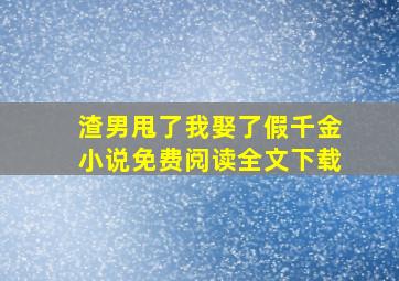 渣男甩了我娶了假千金小说免费阅读全文下载