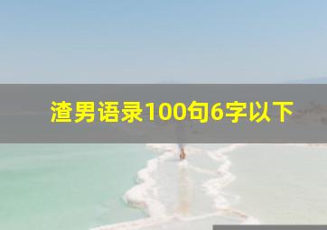 渣男语录100句6字以下