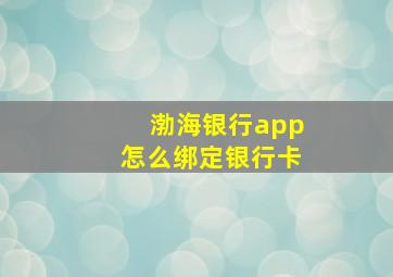 渤海银行app怎么绑定银行卡