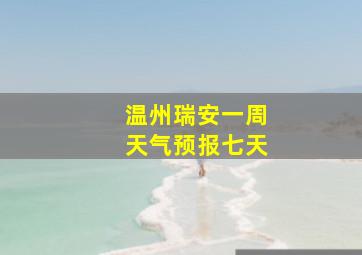 温州瑞安一周天气预报七天