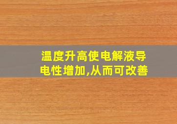 温度升高使电解液导电性增加,从而可改善