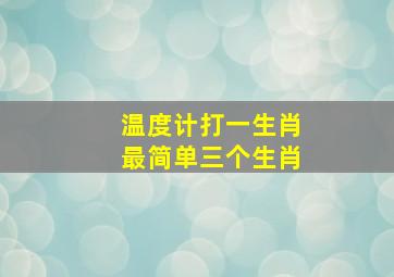 温度计打一生肖最简单三个生肖