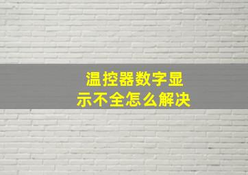 温控器数字显示不全怎么解决