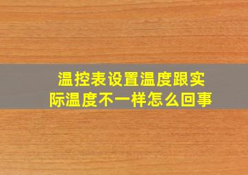 温控表设置温度跟实际温度不一样怎么回事