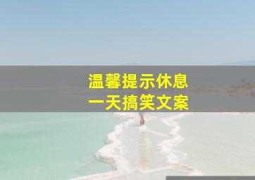 温馨提示休息一天搞笑文案