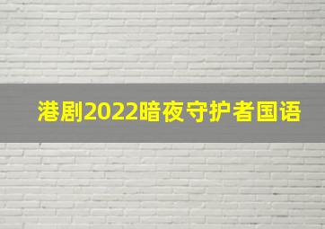 港剧2022暗夜守护者国语